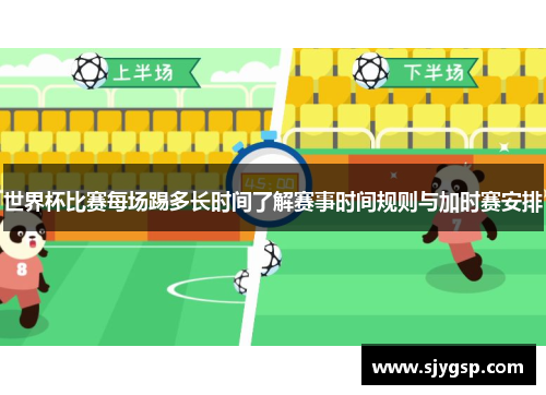 世界杯比赛每场踢多长时间了解赛事时间规则与加时赛安排