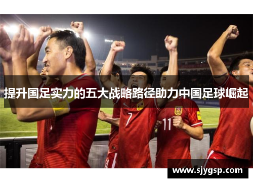 提升国足实力的五大战略路径助力中国足球崛起