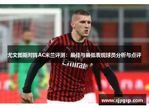 尤文图斯对阵AC米兰评测：最佳与最低表现球员分析与点评
