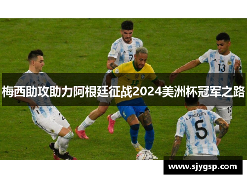 梅西助攻助力阿根廷征战2024美洲杯冠军之路