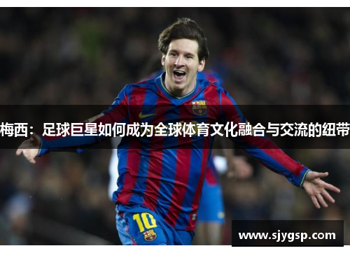 梅西：足球巨星如何成为全球体育文化融合与交流的纽带