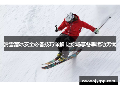 滑雪溜冰安全必备技巧详解 让你畅享冬季运动无忧