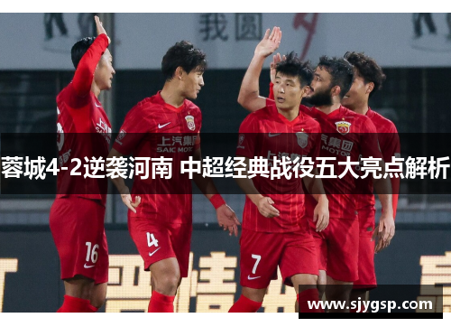 蓉城4-2逆袭河南 中超经典战役五大亮点解析