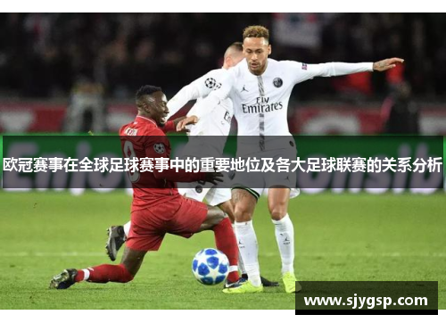 欧冠赛事在全球足球赛事中的重要地位及各大足球联赛的关系分析 欧冠赛事在全球足球赛事中的重要地位及各大足球联赛的关系分析